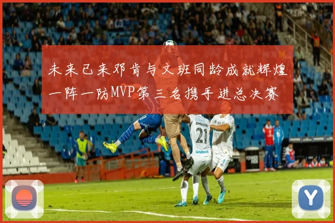 未来已来邓肯与文班同龄成就辉煌一阵一防MVP第三名携手进总决赛