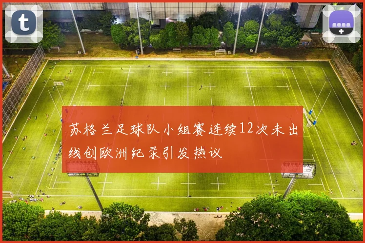 苏格兰足球队小组赛连续12次未出线创欧洲纪录引发热议