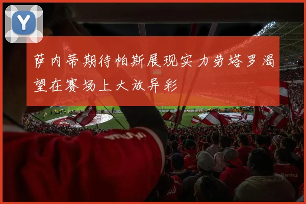 萨内蒂期待帕斯展现实力劳塔罗渴望在赛场上大放异彩
