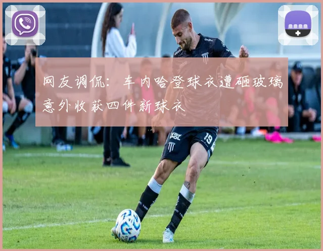 网友调侃：车内哈登球衣遭砸玻璃意外收获四件新球衣
